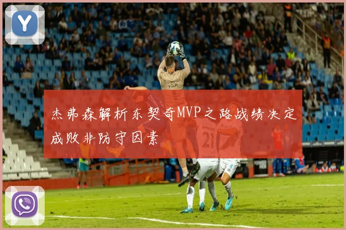 杰弗森解析东契奇MVP之路战绩决定成败非防守因素